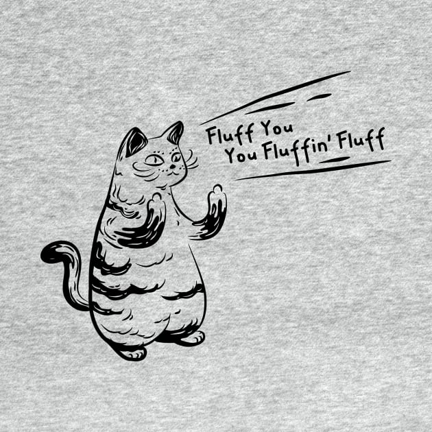 Hardcore Cat Quote Fluff You, You Fluffin' Fluff by Attapet Original